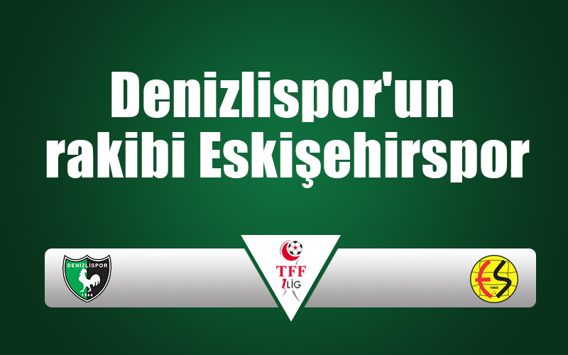 Denizlispor’un rakibi Eskişehirspor