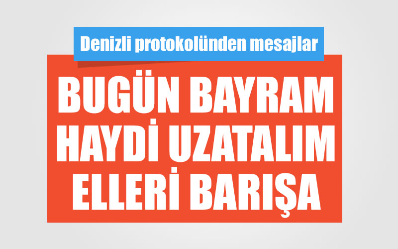 Bugün bayram, haydi uzatalım elleri barışa