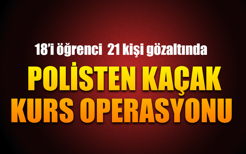 Polisten kaçak kurs operasyonu