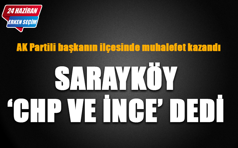 Sarayköy ‘CHP ve İnce’ dedi
