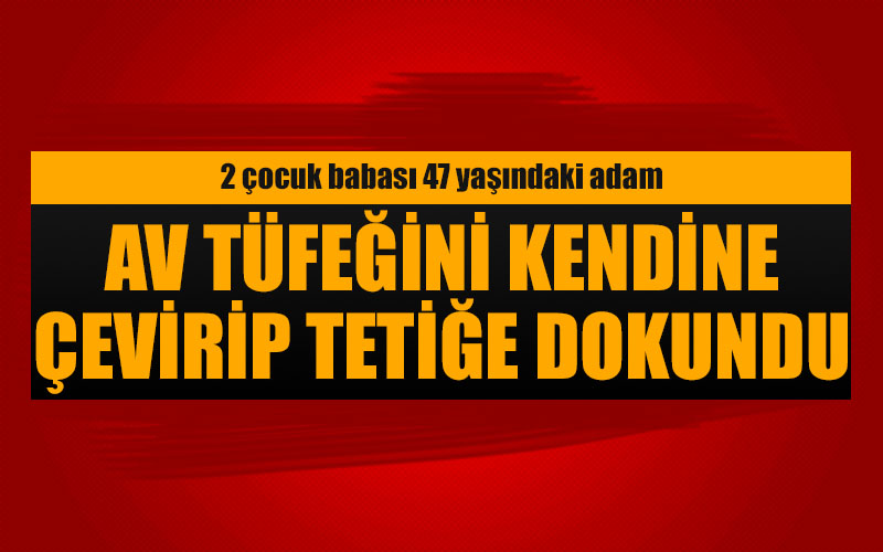 Av tüfeğini kendine çevirip tetiğe dokundu