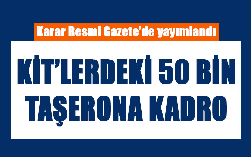 KİT’lerde çalışan 50 bin taşeron kadroya geçecek