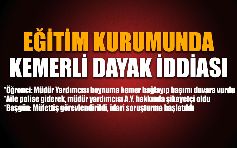 Eğitim kurumunda ‘kemerli’ dayak iddiası