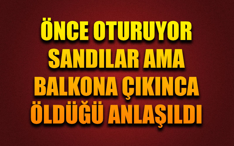 Balkonda ölü olarak bulundu