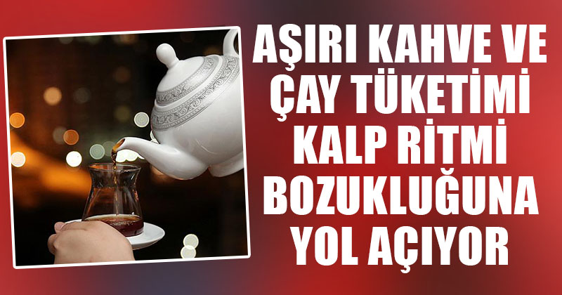 D20Haber Denizli Haberleri Dikkat! Aşırı kahve ve çay tüketimi kalp