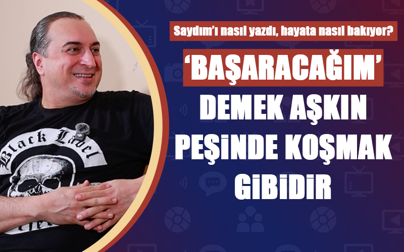 Ogün Sanlısoy, D20haber.com’a anlattı: Saydım’ı nasıl yazdı, başarıya nasıl bakıyor